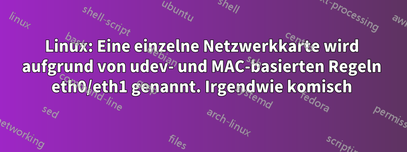 Linux: Eine einzelne Netzwerkkarte wird aufgrund von udev- und MAC-basierten Regeln eth0/eth1 genannt. Irgendwie komisch