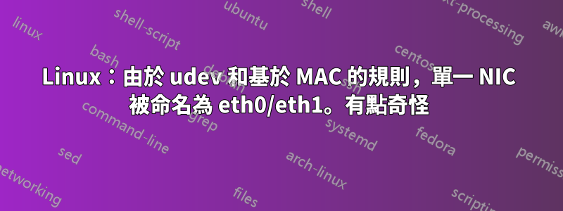 Linux：由於 udev 和基於 MAC 的規則，單一 NIC 被命名為 eth0/eth1。有點奇怪