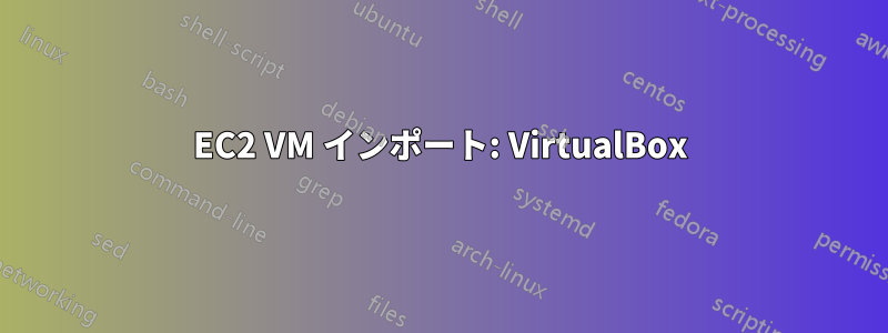 EC2 VM インポート: VirtualBox