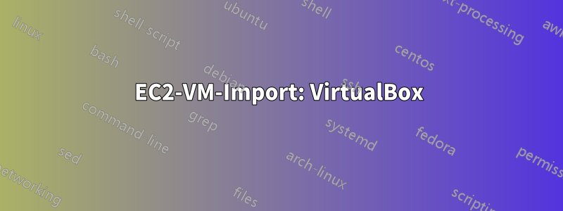 EC2-VM-Import: VirtualBox