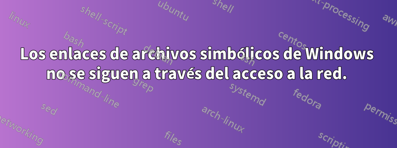 Los enlaces de archivos simbólicos de Windows no se siguen a través del acceso a la red.