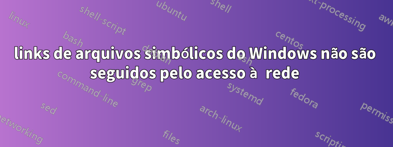 links de arquivos simbólicos do Windows não são seguidos pelo acesso à rede