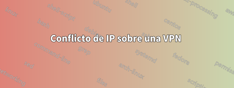 Conflicto de IP sobre una VPN