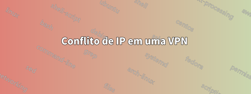 Conflito de IP em uma VPN