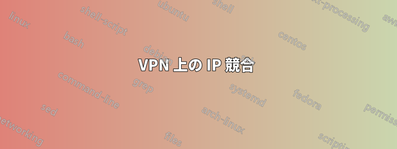 VPN 上の IP 競合