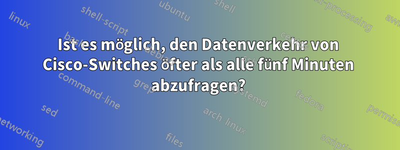 Ist es möglich, den Datenverkehr von Cisco-Switches öfter als alle fünf Minuten abzufragen?