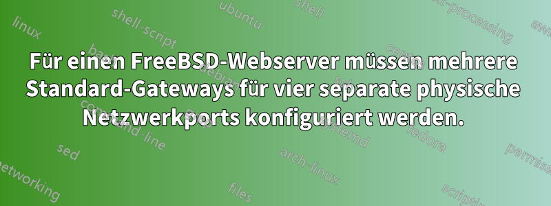 Für einen FreeBSD-Webserver müssen mehrere Standard-Gateways für vier separate physische Netzwerkports konfiguriert werden.