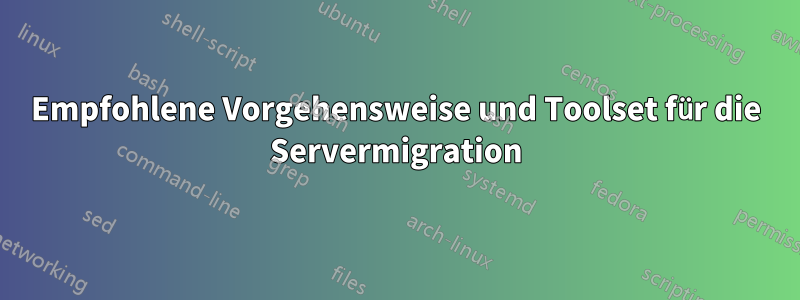 Empfohlene Vorgehensweise und Toolset für die Servermigration