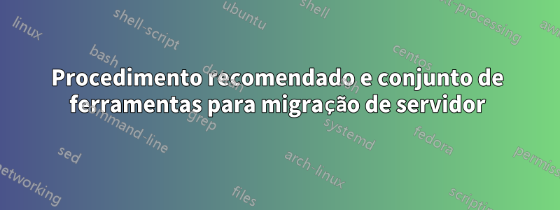 Procedimento recomendado e conjunto de ferramentas para migração de servidor