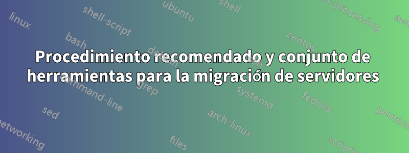 Procedimiento recomendado y conjunto de herramientas para la migración de servidores