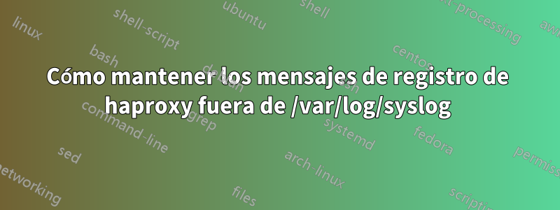 Cómo mantener los mensajes de registro de haproxy fuera de /var/log/syslog