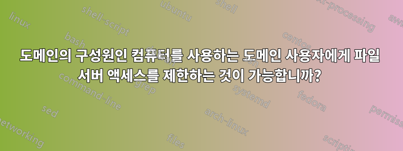 도메인의 구성원인 컴퓨터를 사용하는 도메인 사용자에게 파일 서버 액세스를 제한하는 것이 가능합니까?