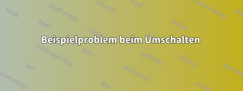 Beispielproblem beim Umschalten