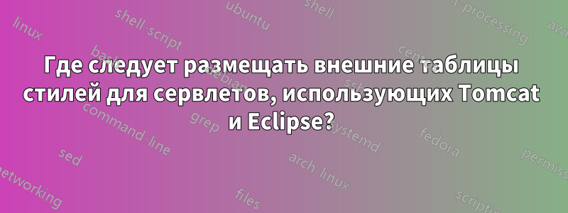 Где следует размещать внешние таблицы стилей для сервлетов, использующих Tomcat и Eclipse?