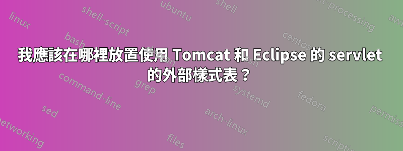 我應該在哪裡放置使用 Tomcat 和 Eclipse 的 servlet 的外部樣式表？