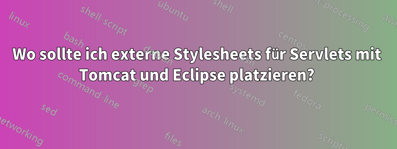 Wo sollte ich externe Stylesheets für Servlets mit Tomcat und Eclipse platzieren?