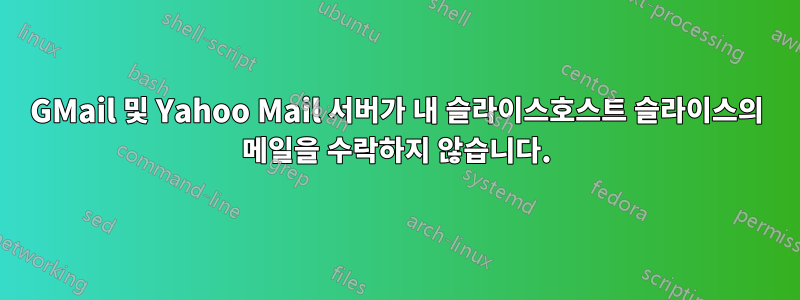 GMail 및 Yahoo Mail 서버가 내 슬라이스호스트 슬라이스의 메일을 수락하지 않습니다.