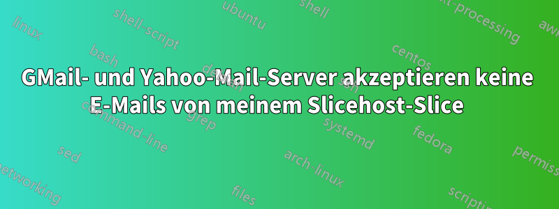 GMail- und Yahoo-Mail-Server akzeptieren keine E-Mails von meinem Slicehost-Slice