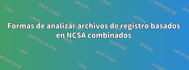 Formas de analizar archivos de registro basados ​​en NCSA combinados