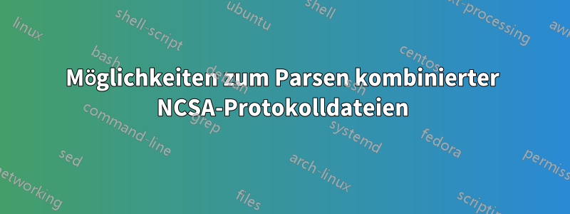 Möglichkeiten zum Parsen kombinierter NCSA-Protokolldateien