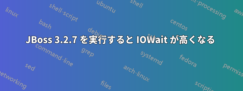 JBoss 3.2.7 を実行すると IOWait が高くなる