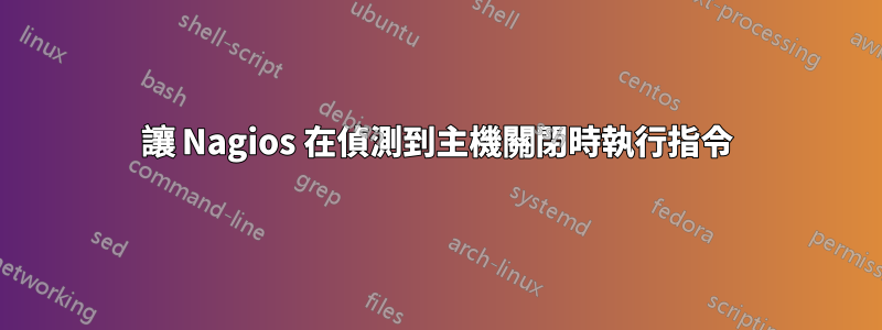 讓 Nagios 在偵測到主機關閉時執行指令