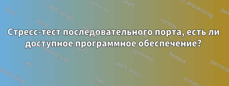 Стресс-тест последовательного порта, есть ли доступное программное обеспечение?