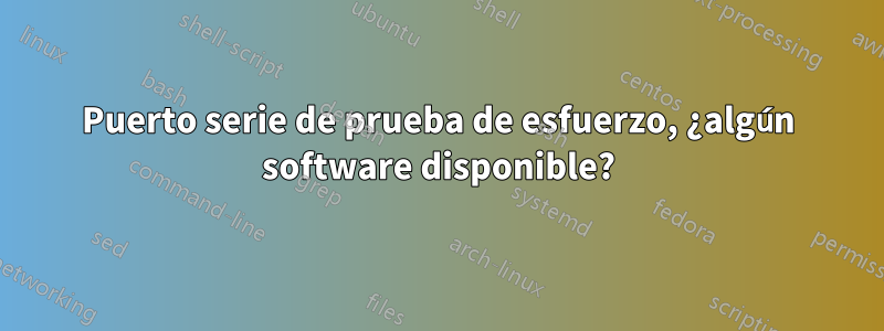 Puerto serie de prueba de esfuerzo, ¿algún software disponible?