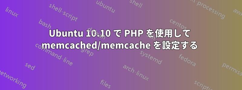 Ubuntu 10.10 で PHP を使用して memcached/memcache を設定する