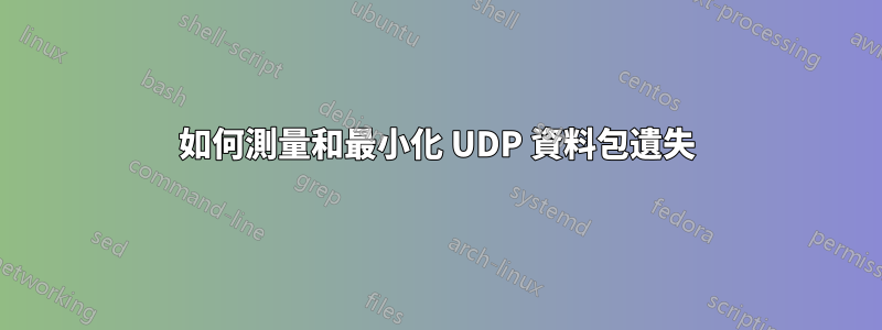 如何測量和最小化 UDP 資料包遺失