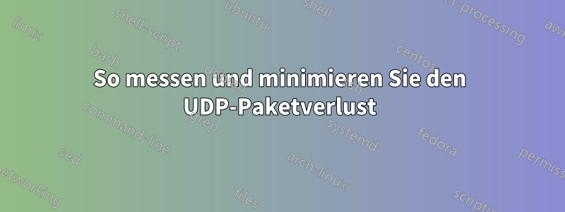 So messen und minimieren Sie den UDP-Paketverlust