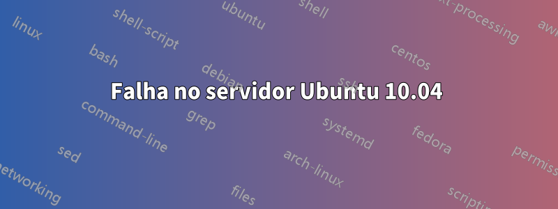 Falha no servidor Ubuntu 10.04