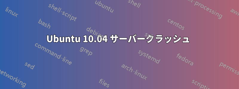 Ubuntu 10.04 サーバークラッシュ