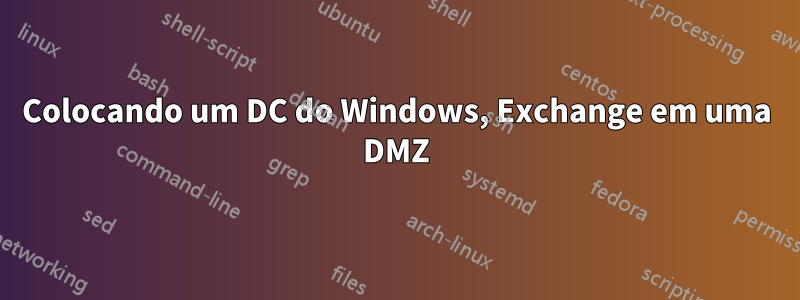 Colocando um DC do Windows, Exchange em uma DMZ