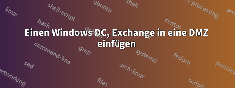 Einen Windows DC, Exchange in eine DMZ einfügen