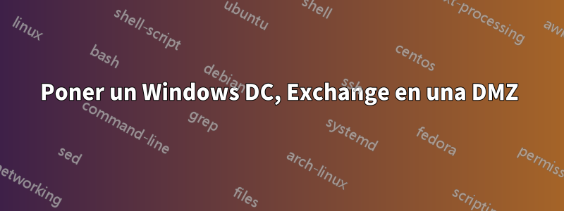 Poner un Windows DC, Exchange en una DMZ