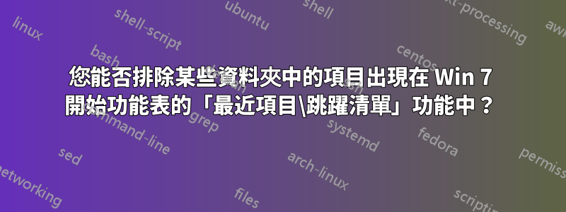 您能否排除某些資料夾中的項目出現在 Win 7 開始功能表的「最近項目\跳躍清單」功能中？