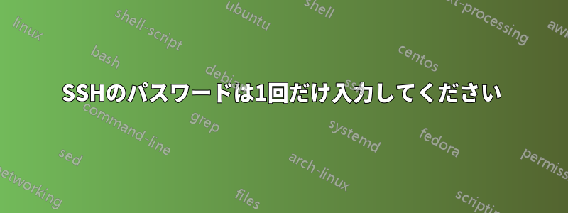 SSHのパスワードは1回だけ入力してください