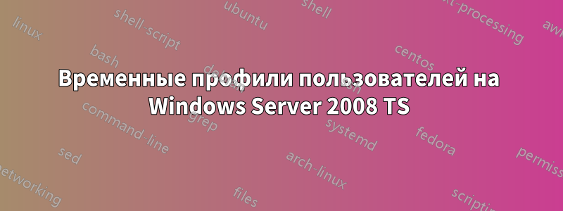 Временные профили пользователей на Windows Server 2008 TS