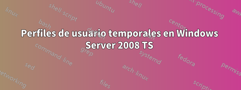 Perfiles de usuario temporales en Windows Server 2008 TS