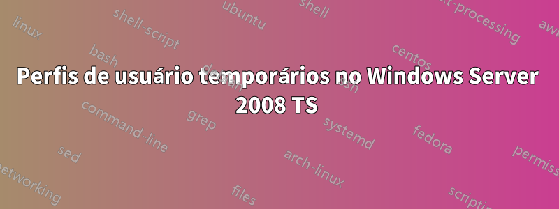 Perfis de usuário temporários no Windows Server 2008 TS