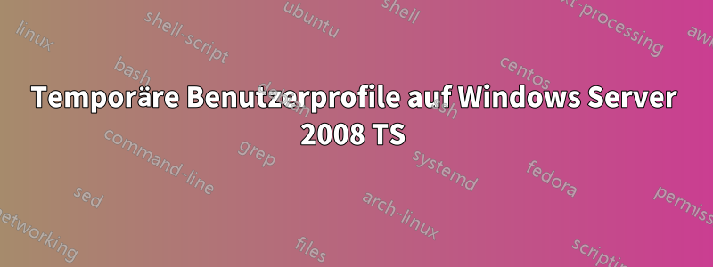 Temporäre Benutzerprofile auf Windows Server 2008 TS