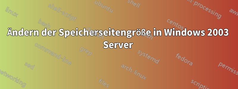 Ändern der Speicherseitengröße in Windows 2003 Server