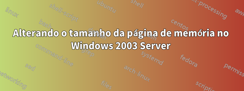 Alterando o tamanho da página de memória no Windows 2003 Server