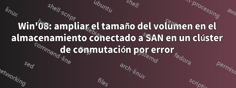 Win'08: ampliar el tamaño del volumen en el almacenamiento conectado a SAN en un clúster de conmutación por error