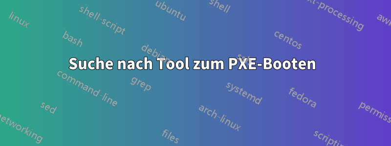 Suche nach Tool zum PXE-Booten 