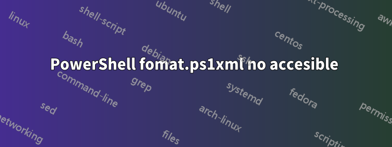 PowerShell fomat.ps1xml no accesible