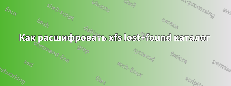 Как расшифровать xfs lost+found каталог