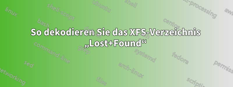 So dekodieren Sie das XFS-Verzeichnis „Lost+Found“