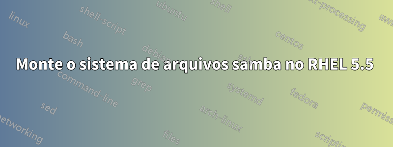 Monte o sistema de arquivos samba no RHEL 5.5